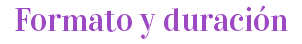 Formato y duración